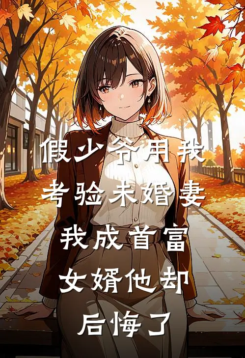 假少爷用我考验未婚妻，我成首富女婿他却后悔了