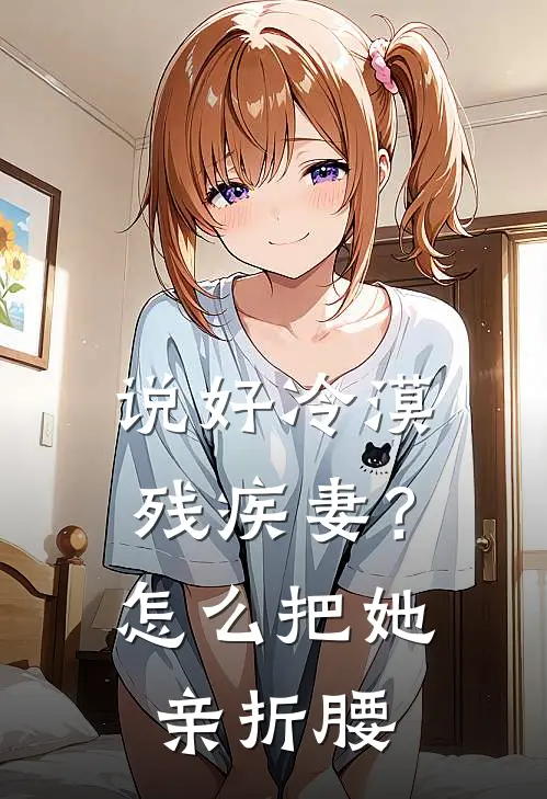 说好冷漠残疾妻？怎么把她亲折腰