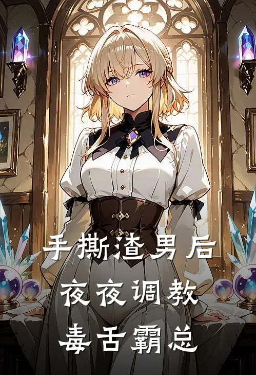 手撕渣男后，夜夜调教毒舌霸总