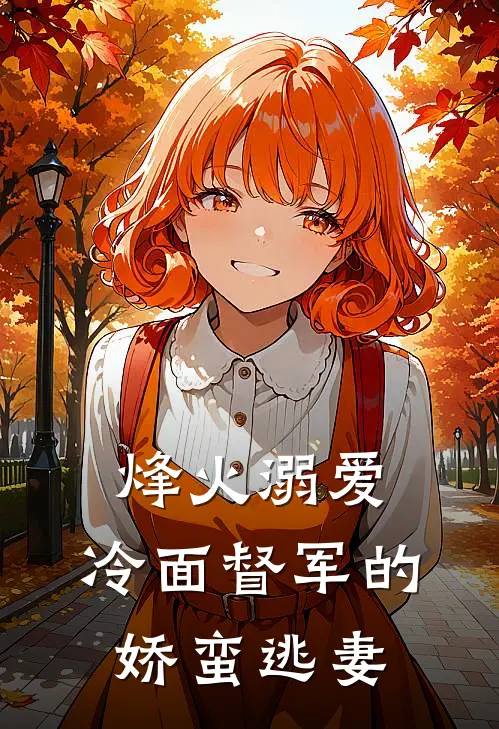 烽火溺爱：冷面督军的娇蛮逃妻(张妈张妈)免费完结小说_小说完整版免费阅读烽火溺爱：冷面督军的娇蛮逃妻(张妈张妈)