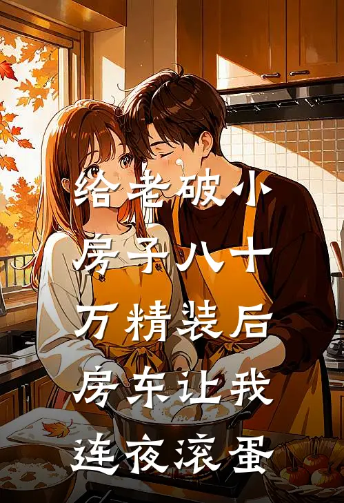 《给老破小房子八十万精装后，房东让我连夜滚蛋》小李王大爷免费完本小说在线阅读_《给老破小房子八十万精装后，房东让我连夜滚蛋》小李王大爷免费小说