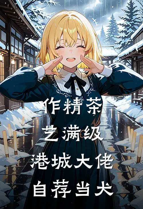 作精茶艺满级，港城大佬自荐当犬